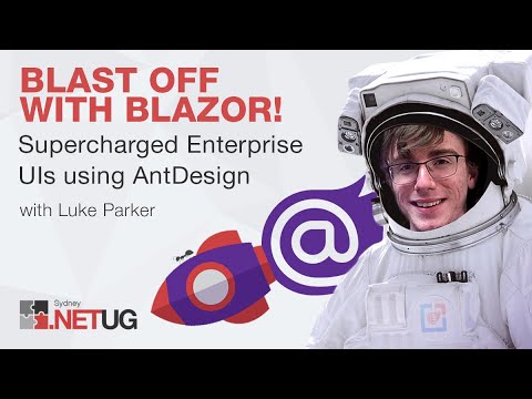 Blast off with Blazor! 🚀 – Supercharged Enterprise UIs using AntDesign with Luke Parker
