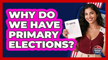 Why Do We Have Primary Elections? - First Time Voter Expert