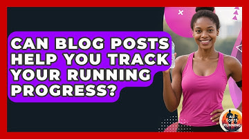 Can Blog Posts Help You Track Your Running Progress? - All Sorts Of Running