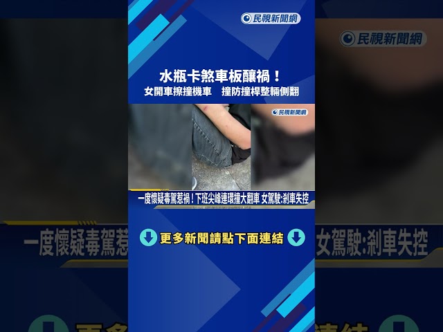 不是毒駕! 市民大道"大翻車" 女駕駛"水瓶"卡煞車踏板釀禍－民視新聞