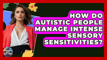 How Do Autistic People Manage Intense Sensory Sensitivities? - Answers About Autism