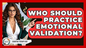 Who Should Practice Emotional Validation? - Cognitive Therapy Hub