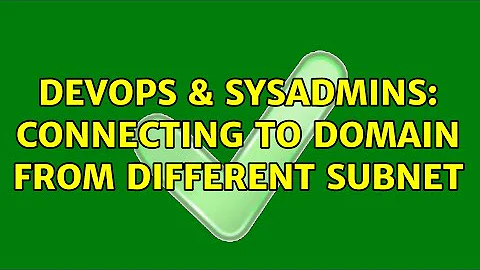 DevOps & SysAdmins: Connecting to Domain from different subnet (3 Solutions!!)