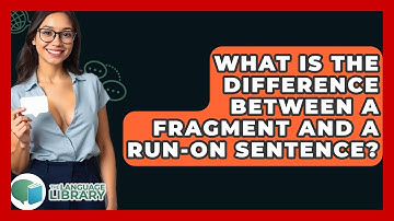 What Is The Difference Between A Fragment And A Run-On Sentence? - The Language Library