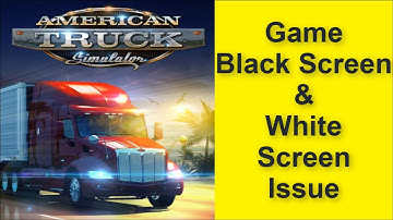 How to Fix American Truck Simulator Game Black Screen Issue - Game White Screen 2025