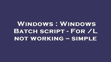Windows : Windows Batch script - For /L not working -- simple
