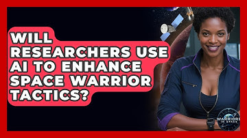 Will Researchers Use AI to Enhance Space Warrior Tactics? - Warriors In Space
