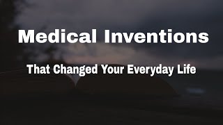 Medical Inventions That Changed Your Everyday Life