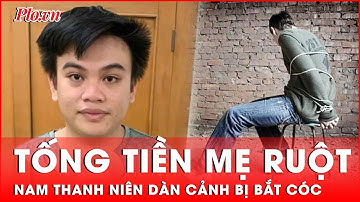Dàn cảnh như phim: Nam thanh niên nghiện game quay video vờ bị bắt cóc tống tiền mẹ ruột | Thời sự