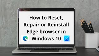 how to reset, repair or reinstall edge legacy browser in windows 10