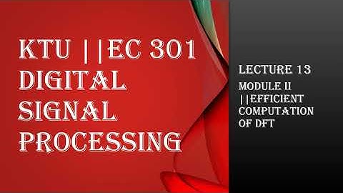 KTU || DIGITAL SIGNAL PROCESSING || MODULE 2 || EFFICIENT COMPUTATION OF DFT || LECTURE 13