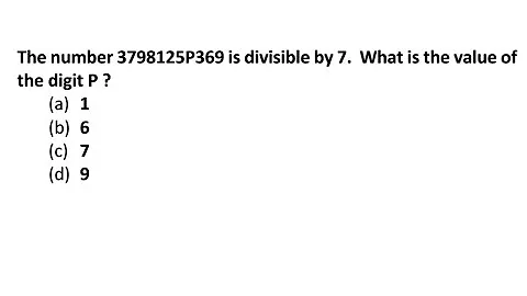 2021_IAS_Qn C16. The number 3798125P369 is divisible by 7.  What is the value of the digit P ?