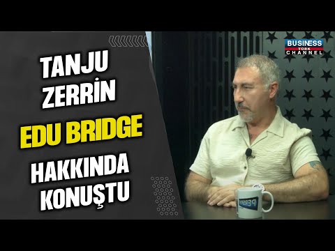 TANJU ZERRİN EDU BRIDGE HAKKINDA KONUŞTU...