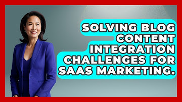 Solving Blog Content Integration Challenges For SaaS Marketing. - Saas Marketing Wizards