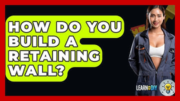 How Do You Build A Retaining Wall? - LearnToDIY360.com