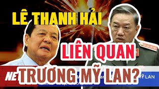 ÔNG LÊ THANH HẢI Liên Quan Đến TRƯƠNG MỸ LAN THAM Ô 1 TRIỆU TỶ ĐỒNG???