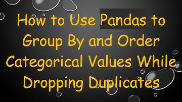 How to Use Pandas to Group By and Order Categorical Values While Dropping Duplicates