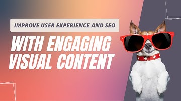 Enhance User Experience And Seo With Engaging Visual Content