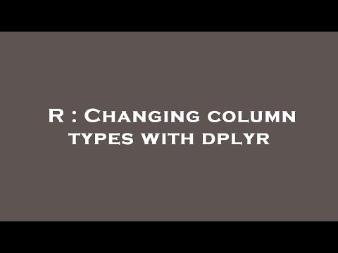R : Changing column types with dplyr