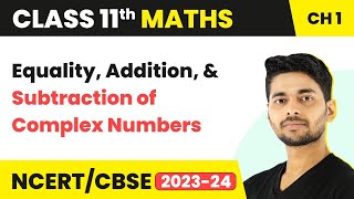 Equality, Addition, and Subtraction of Complex Numbers | Maths Class 11
