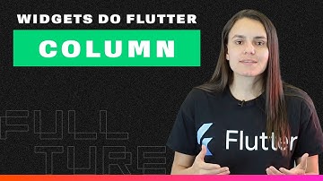 Tudo Sobre o Widget Column do Flutter | Desenvolvimento Mobile