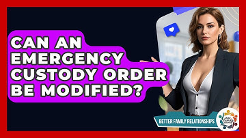 Can An Emergency Custody Order Be Modified? - Better Family Relationships