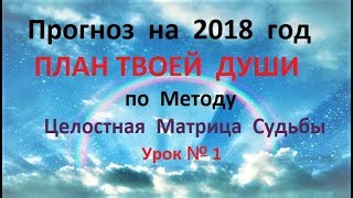 Прогноз 2018 года. План твоей души на 2018 год По методу Целостная Матрица Судьбы Урок № 1. Прогноз 2018 года. План твоей души на 2018 год По методу Целостная Матрица Судьбы Урок № 1.