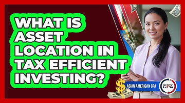 What Is Asset Location In Tax Efficient Investing? - Asian American CPA