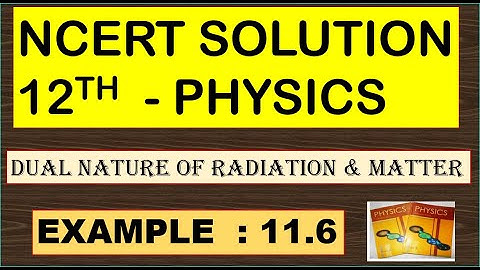 NCERT SOLUTION | CLASS 12 PHYSICS | DUAL NATURE OF RADIATION & MATTER | EXAMPLE 11.6 | CBSE SOLUTION