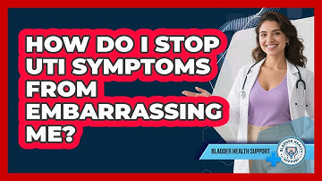 How Do I Stop UTI Symptoms From Embarrassing Me? - Bladder Health Support
