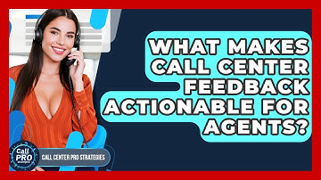 What Makes Call Center Feedback Actionable For Agents? - Call Center Pro Strategies