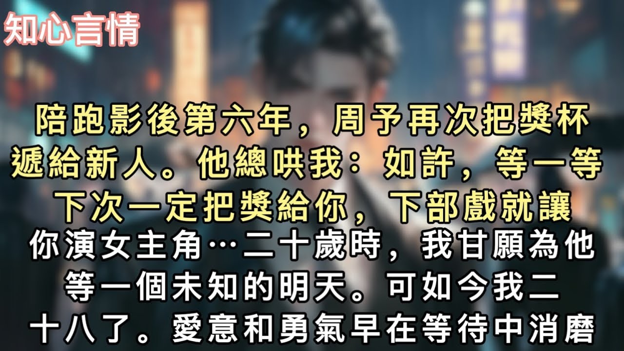 陪跑影後第六年，周予再次把獎杯遞給新人。他總哄我：「如許，等一等。」下次一定把獎給你，下部戲就讓你演女主角……二十歲時，我甘願為他等一個未知的明天。#小說 #言情 #一口氣看完