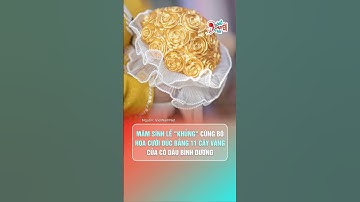 Bó hoa cưới đúc bằng 11 cây vàng của cô dâu Bình Dương | Hóng Chuyện Đó Đây #docla