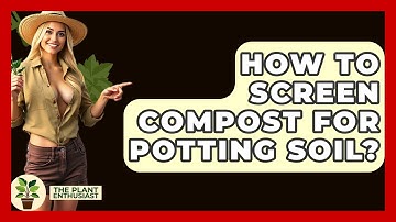 How To Screen Compost For Potting Soil? - The Plant Enthusiast