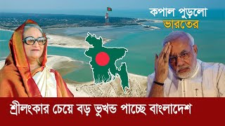 শ্রীলংকার চেয়ে বড় ভূখন্ড পাচ্ছে বাংলাদেশ !! তাতে কপাল পুড়লো ভারতের ! New island | India | Bangladesh