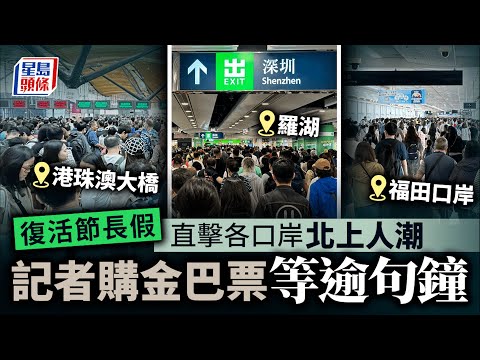 復活節︱記者直擊各口岸北上人潮 港珠澳大橋購金巴車票要等1小時｜星島頭條新聞｜港人北上｜人潮｜港珠澳大橋｜金巴