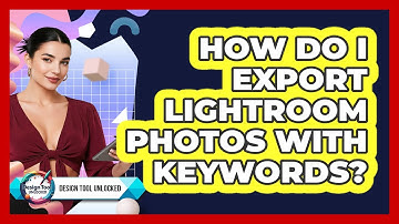 How Do I Export Lightroom Photos With Keywords? - Design Tool Unlocked