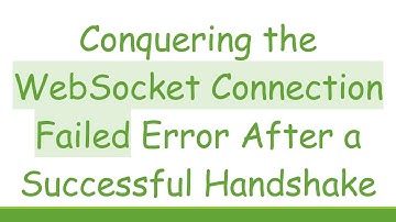 Conquering the WebSocket Connection Failed Error After a Successful Handshake
