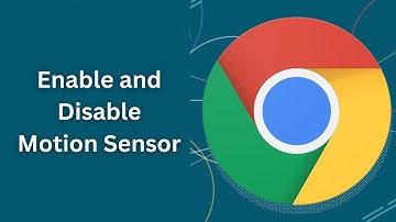 How to Enable and Disable Motion Sensor on Google Chrome