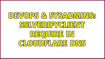 DevOps & SysAdmins: SSLVerifyClient require in Cloudflare DNS