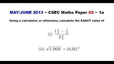 Paper2-CSEC-MATHS-156 ~ Exact Values w/ Fractions, Decimals ~ May/June 2013 Number 1a