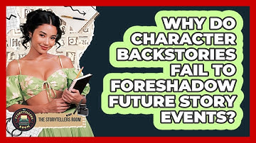 Why Do Character Backstories Fail To Foreshadow Future Story Events? - The Storytellers Room