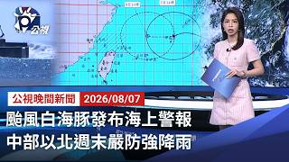 20260807 公視晚間新聞 完整版（無網路版權內容除外）｜颱風白海豚發布海上警報 中部以北週末嚴防強降雨