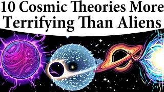 10 Cosmic Theories More Terrifying Than Aliens