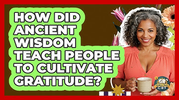 How Did Ancient Wisdom Teach People To Cultivate Gratitude? - Golden Years CBT