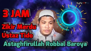 3 JAM ZIKIR USTAZ TIDO ''ASTAGHFRULLAH ROBBAL BAROYA''