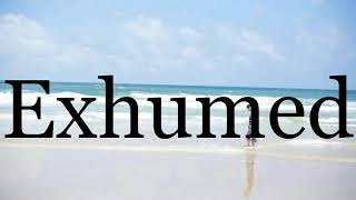 How To Pronounce Exhumed🌈🌈🌈🌈🌈🌈Pronunciation Of Exhumed