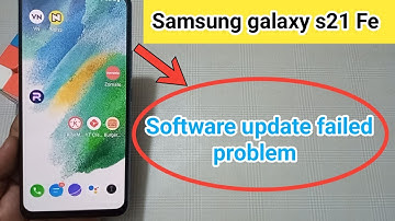 Samsung galaxy s21 Fe software update failed problem