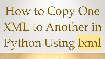 How to Copy One XML to Another in Python Using lxml