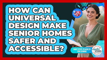 How Can Universal Design Make Senior Homes Safer And Accessible? - Daily Steps to Health For Seniors
